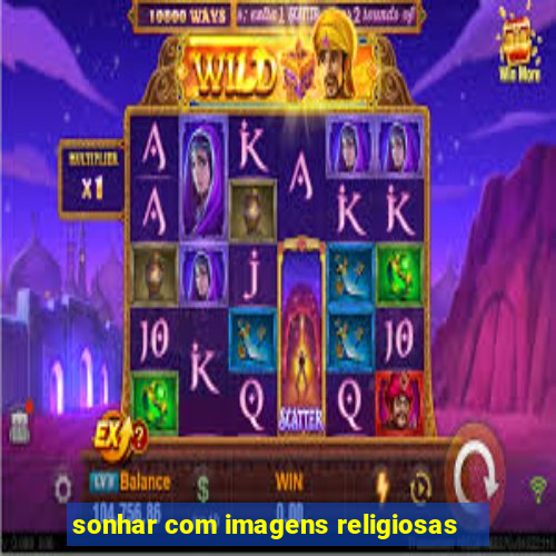 sonhar com imagens religiosas